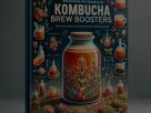 Unlocking the Secrets of Kombucha Brew Boosters: A Comprehensive Guide to Elevating Your Fermentation